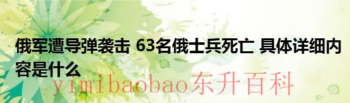 俄军遭导弹袭击 63名俄士兵死亡 具体详细内容是什么