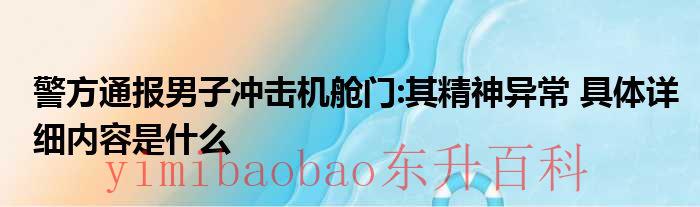 警方通报男子冲击机舱门:其精神异常 具体详细内容是什么