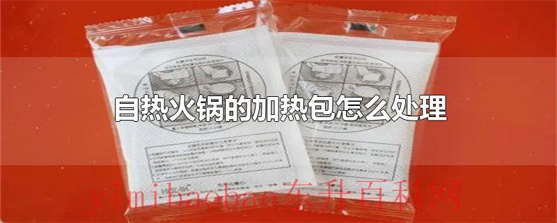 自热火锅的加热包怎么处理