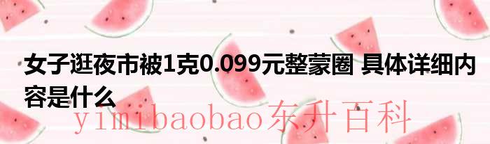 女子逛夜市被1克0.099元整蒙圈 具体详细内容是什么