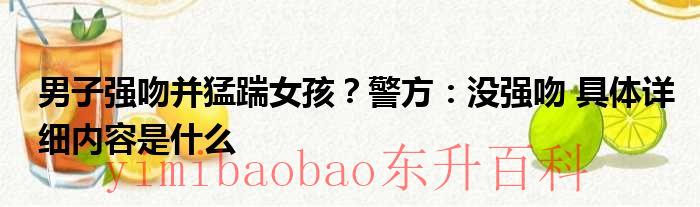 男子强吻并猛踹女孩？警方：没强吻 具体详细内容是什么