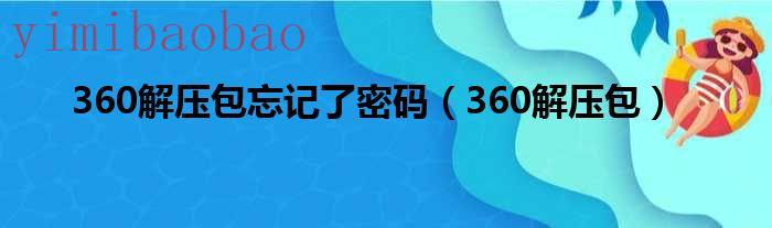 360解压包忘记了怎么办（360解压包忘记了密码）