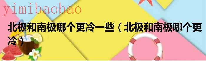 北极和南极哪个冷（北极和南极哪个更冷一点）