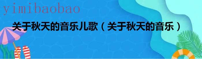 有关秋天的音乐歌曲有哪些（有关秋天的音乐儿歌）