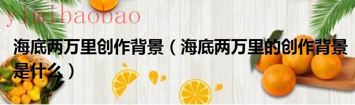 《海底两万里》思维导图（《海底两万里》的创作背景是什么呢?）