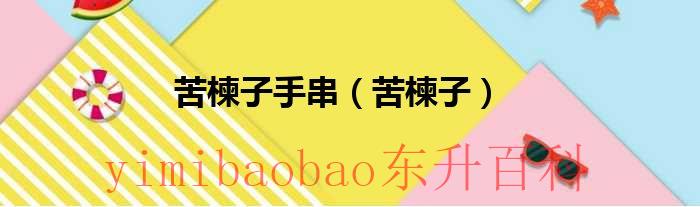 苦楝子能盘玩吗有毒吗 苦楝子能盘玩吗