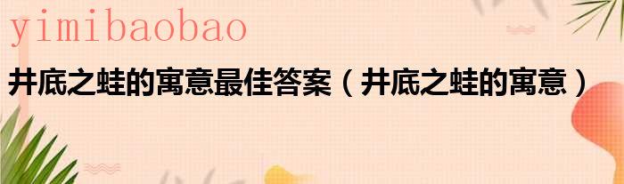 井底之蛙寓意是什么意思（井底之蛙寓意是）