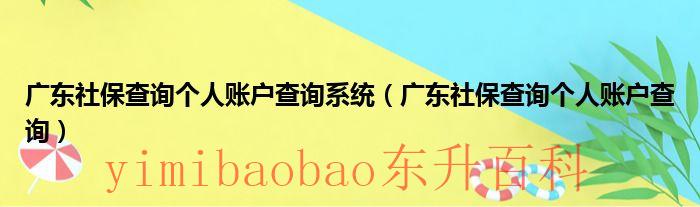 广东社保查询个人账户查询 广东社保查询个人账户缴费明细查询粤省事