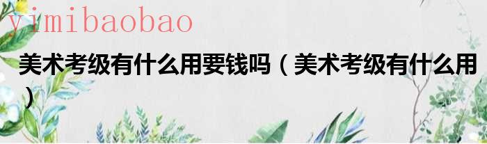 美术考级还要交考级费?（美术考级需要花钱吗）