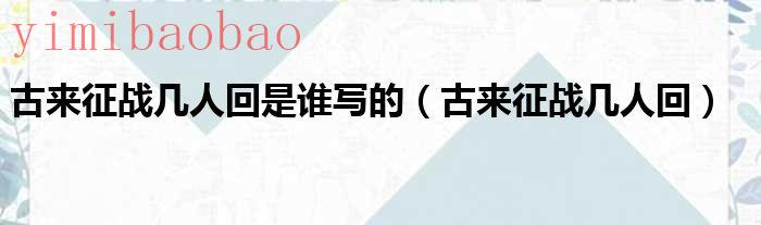 古来征战几人回全诗（古来征战几人回这首诗）
