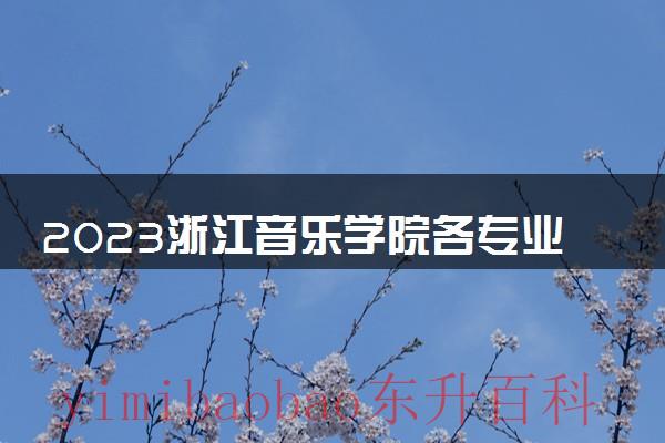 2023浙江音乐学院分数线 2023浙江音乐学院专升本录取分数线