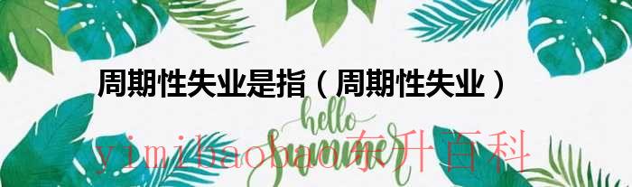 什么是周期性失业,凯恩斯是如何解释需求不足原因的 什么是周期性失业,请举例说明?