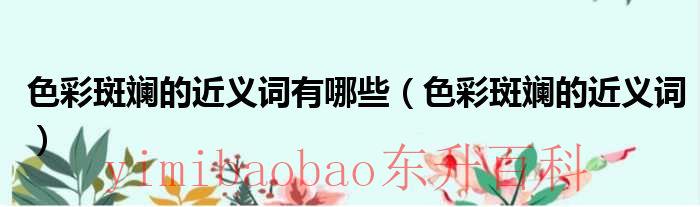 色彩斑斓的近义词有哪些 色彩斑斓的近义词是什么 标准答案