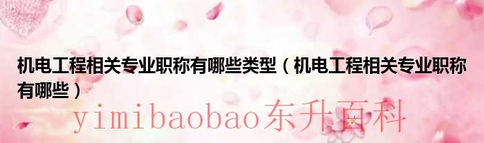 机电工程相关专业职称包括哪些 机电工程相关专业职称考试