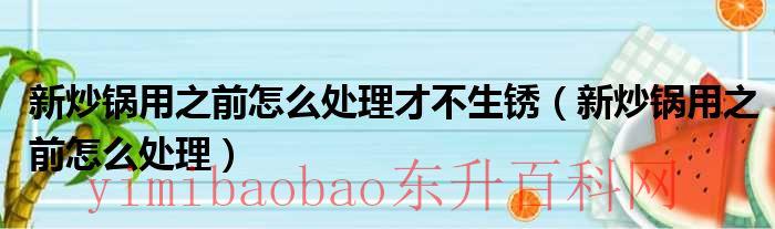 使用新炒锅前怎么保养（新炒锅用之前怎么处理防止生锈）