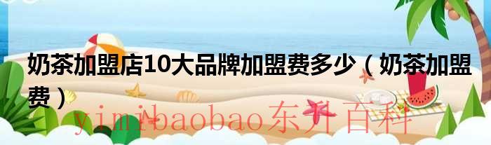 奶茶加盟店10大品牌排行 奶茶加盟店10大品牌加盟费多少烧烤店加盟