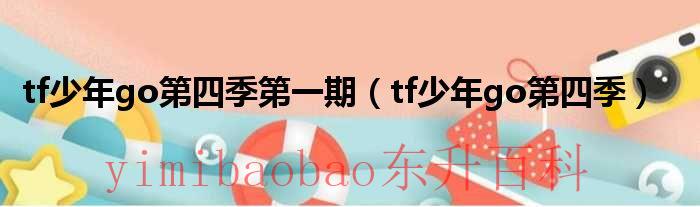 tf少年go第四季第一期（tf少年go第四季）