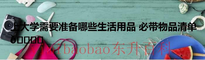 大学需要准备哪些文具 大学需要准备哪些生活用品