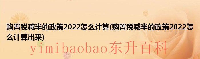 购置税减半的政策2023 购置税减半的政策2022什么时候开始