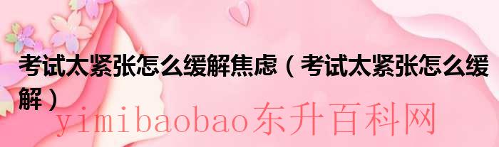 考试焦虑和紧张是如何形成的?（考试紧张焦虑症怎么缓解）