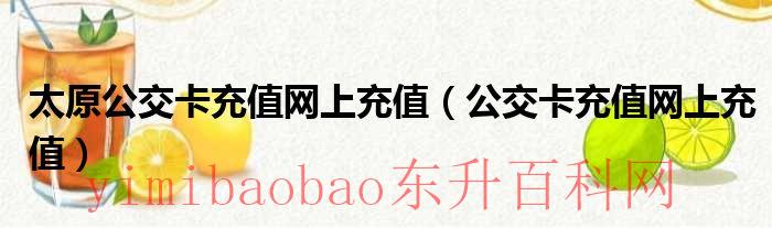 太原公交卡网上怎么充值（太原公交卡充值网上充值流程）