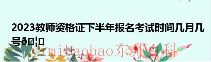 2023教师资格证报考条件新政策 2023教师资格证下半年认证时间