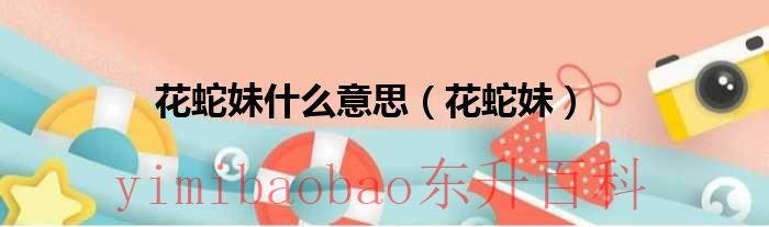 花蛇啥意思? 花蛇啥意思