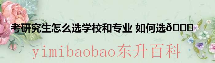 考研究生怎么选择导师 考研究生怎么选学校和专业