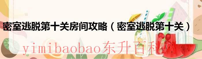 密室逃脱第十关怎么解开（密室逃脱第十关房间攻略视频）