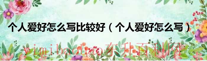 个人爱好怎么写比较好学生（小学生个人爱好怎么写比较好）