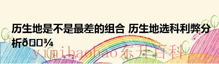 历生地组合怎么样可选专业 历生地这个组合怎么样