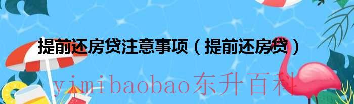 提前还房贷注意什么手续 提前还房贷注意事项和细节