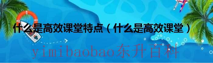 什么是高效课堂教学 什么是高效课堂特点和作用