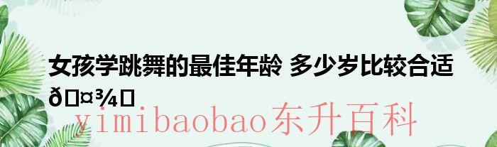 女孩学跳舞的最佳年龄 学什么舞蹈好 女孩学跳舞的最佳年龄是几岁