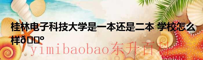 桂林电子科技大学官网 桂林电子科技大学是一本还是二本