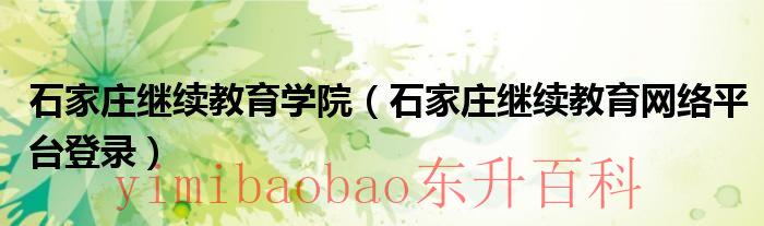 石家庄继续教育培训学校 石家庄继续教育学院论文要求高