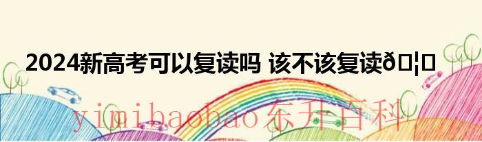 2024新高考可以复读吗山东 2024新高考可以复读吗黑龙江