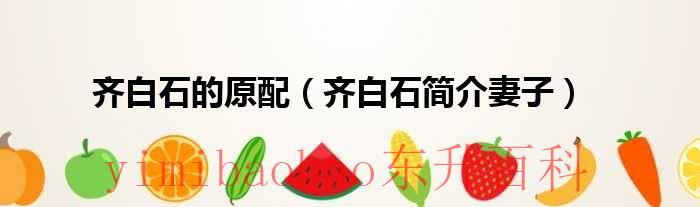 齐白石娶老婆 齐白石的妻子儿女
