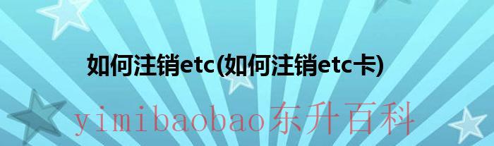 etc坏了怎么注销重新办理 怎么注销etc账号