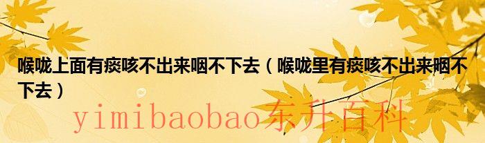 喉咙上部有痰咳不出来鼻子有鼻屎怎么回事 喉咙上部有痰咳不出