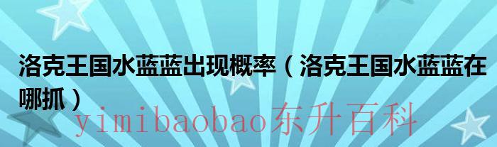 洛克王国水蓝蓝几点刷新 洛克王国水蓝蓝出现概率